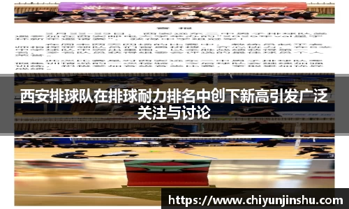 西安排球队在排球耐力排名中创下新高引发广泛关注与讨论
