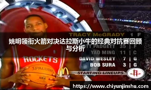 姚明领衔火箭对决达拉斯小牛的经典对抗赛回顾与分析